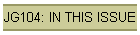 JG104: IN THIS ISSUE